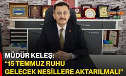 Müdür Keleş: “15 Temmuz ruhu gelecek nesillere aktarılmalı”