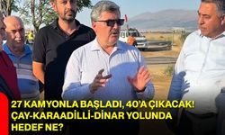 27 kamyonla başladı, 40’a çıkacak! Çay-Karaadilli-Dinar yolunda hedef ne?