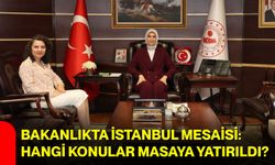 Bakanlıkta İstanbul mesaisi: Hangi konular masaya yatırıldı?