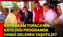 Kaymakam Topaca'nın katıldığı programda hangi gelenek yaşatıldı?