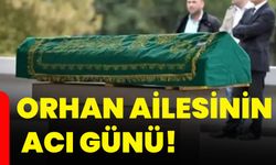 Orhan ailesinin acı günü!