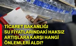 Ticaret Bakanlığı su fiyatlarındaki haksız artışlara karşı hangi önlemleri aldı?