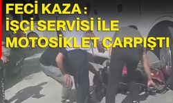 Feci Kaza : İşçi Servisi İle Motosiklet Çarpıştı