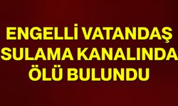 Engelli vatandaş sulama kanalında ölü bulundu