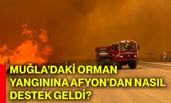 Muğla’daki orman yangınına Afyon’dan nasıl destek geldi?