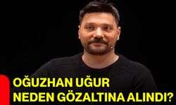 Oğuzhan Uğur neden gözaltına alındı?
