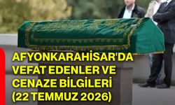 Afyonkarahisar'da vefat edenler ve cenaze bilgileri (22 Temmuz 2026)