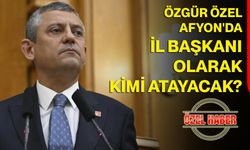 Özgür Özel Afyon'da İl Başkanı olarak kimi atayacak?