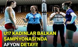 U17 Kadınlar Balkan Şampiyonası’nda Afyon detayı!