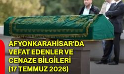 Afyonkarahisar'da vefat edenler ve cenaze bilgileri (17 Temmuz 2026)