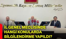 İl Genel Meclisinde hangi konularda bilgilendirme yapıldı?