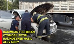 Bakımdan yeni çıkan otomobil seyir halindeyken nasıl alev aldı?