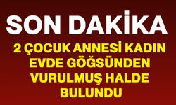 2 çocuk annesi kadın evde göğsünden vurulmuş halde bulundu