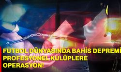 Futbol dünyasında bahis depremi! Profesyonel kulüplere operasyon