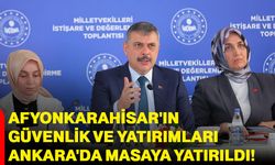 Afyonkarahisar'ın güvenlik ve yatırımları Ankara'da masaya yatırıldı