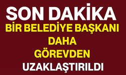 Bir Belediye Başkanı Daha Görevden Uzaklaştırıldı
