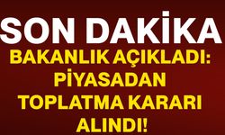 Bakanlık açıkladı: Piyasadan toplatma kararı alındı