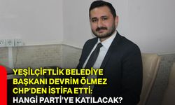 Yeşilçiftlik Belediye Başkanı Devrim Ölmez CHP'den istifa etti: Hangi parti‘ye katılacak?