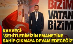 Kahveci: "şehitlerimizin emanetine sahip çıkmaya devam edeceğiz"
