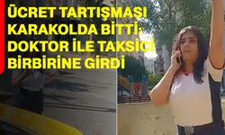 Ücret tartışması karakolda bitti: Doktor ile taksici birbirine girdi