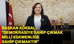 Başkan Köksal: "Demokrasiye sahip çıkmak, milli egemenliğe sahip çıkmaktır"