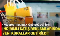 1 Ağustos itibarıyla yürürlüğe giriyor: İndirimli satış reklamlarında yeni kurallar getirildi!