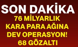76 Milyarlık Kara Para Ağına Dev Operasyon! 68 Gözaltı