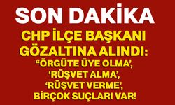 CHP İlçe Başkanı gözaltına alındı: “örgüte üye olma’, ‘rüşvet alma’, ‘rüşvet verme’, birçok suçları var!