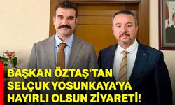Başkan Öztaş'tan Selçuk Yosunkaya'ya hayırlı olsun ziyareti!