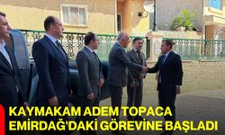 Kaymakam Adem Topaca Emirdağ'daki görevine başladı