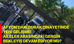 Afyon’daki durak cinayetinde yeni gelişme! Aileler arasındaki gergin bekleyiş devam ediyor mu?
