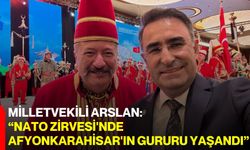 Hasan Arslan: “NATO Zirvesi'nde Afyonkarahisar'ın Gururu Yaşandı”
