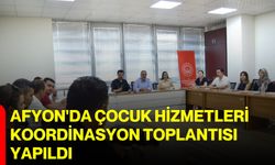 Afyon'da Çocuk Hizmetleri Koordinasyon Toplantısı yapıldı