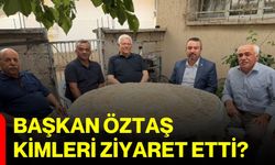 Başkan Öztaş kimleri ziyaret etti?