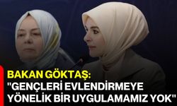 Bakan Göktaş: "Gençleri evlendirmeye yönelik bir uygulamamız yok"