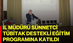 İl Müdürü Sünnetci, Tübitak Destekli Eğitim Programına katıldı