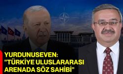 Yurdunuseven: "Türkiye Uluslararası Arenada Söz Sahibi"