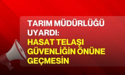 Tarım Müdürlüğü uyardı: Hasat telaşı güvenliğin önüne geçmesin