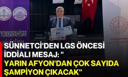 Sünnetci'den LGS öncesi iddialı mesaj: "Yarın Afyon'dan çok sayıda şampiyon çıkacak"