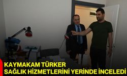 Kaymakam Türker sağlık hizmetlerini yerinde inceledi