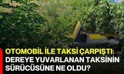 Otomobil ile taksi çarpıştı: Dereye yuvarlanan taksinin sürücüsüne ne oldu?