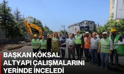 Başkan Köksal altyapı çalışmalarını yerinde inceledi