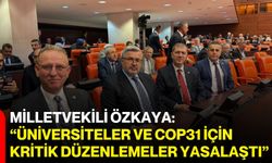 Milletvekili Özkaya: “Üniversiteler ve COP31 için kritik düzenlemeler yasalaştı”