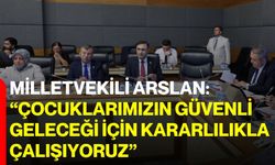 Milletvekili Arslan: “Çocuklarımızın güvenli geleceği için kararlılıkla çalışıyoruz”