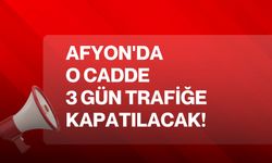 Afyon'da o cadde 3 gün trafiğe kapatılacak!