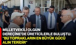 Milletvekili Olgun, Dereçine'de üreticilerle buluştu: "Bu toprakların en büyük gücü alın teridir"