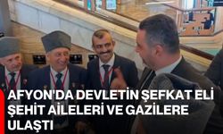 Afyon'da devletin şefkat eli şehit aileleri ve gazilere ulaştı