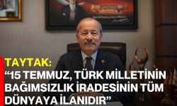 Taytak: “15 Temmuz, Türk milletinin bağımsızlık iradesinin tüm dünyaya ilanıdır”
