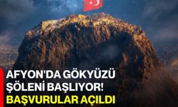 Afyon'da gökyüzü şöleni başlıyor! Başvurular açıldı