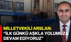 Milletvekili Arslan: "İlk günkü aşkla yolumuza devam ediyoruz"